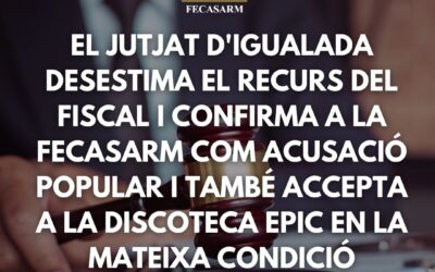 El jutjat d’Igualada desestima el recurs del fiscal i confirma a la FECASARM com acusació popular i també accepta a la discoteca Epic en la mateixa condició